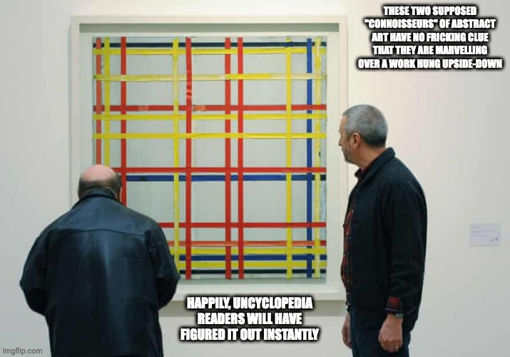 Upside-Down Painting | THESE TWO SUPPOSED "CONNOISSEURS" OF ABSTRACT ART HAVE NO FRICKING CLUE THAT THEY ARE MARVELLING OVER A WORK HUNG UPSIDE-DOWN; HAPPILY, UNCYCLOPEDIA READERS WILL HAVE FIGURED IT OUT INSTANTLY | image tagged in painting,memes,art | made w/ Imgflip meme maker