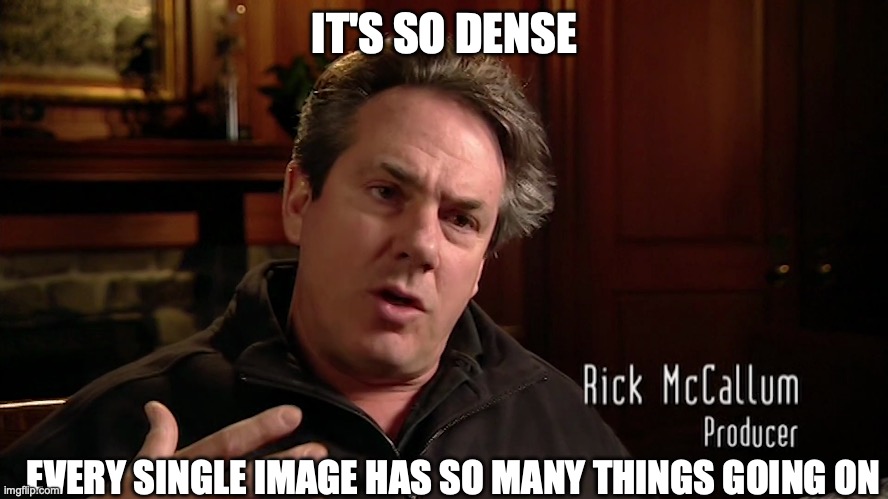 It's So Dense Rick McCallum | IT'S SO DENSE; EVERY SINGLE IMAGE HAS SO MANY THINGS GOING ON | image tagged in it's so dense rick mccallum | made w/ Imgflip meme maker