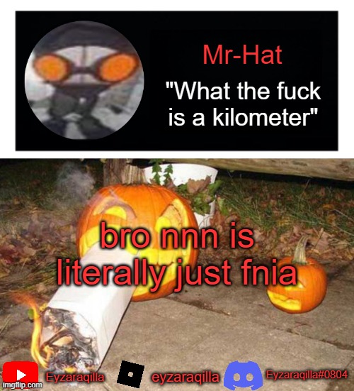 Mr-Hat announcement template | bro nnn is literally just fnia | image tagged in mr-hat announcement template | made w/ Imgflip meme maker