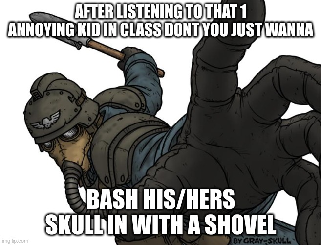 brains all over | AFTER LISTENING TO THAT 1 ANNOYING KID IN CLASS DONT YOU JUST WANNA; BASH HIS/HERS SKULL IN WITH A SHOVEL | image tagged in uh oh | made w/ Imgflip meme maker