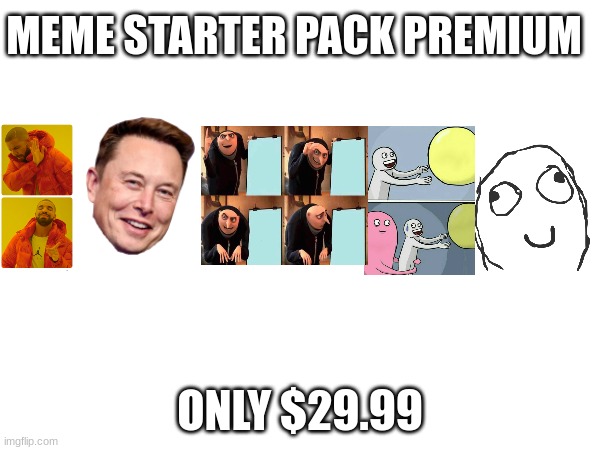 Meme starterpack Premium | MEME STARTER PACK PREMIUM; ONLY $29.99 | image tagged in memes | made w/ Imgflip meme maker