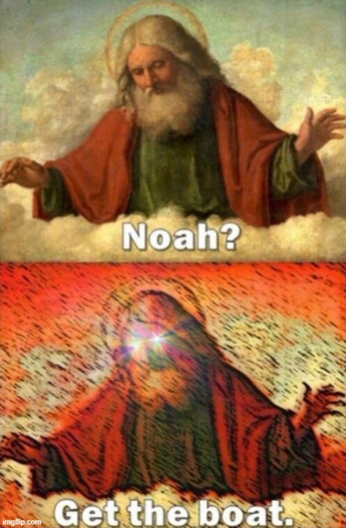 Noah get the boat | image tagged in noah get the boat | made w/ Imgflip meme maker