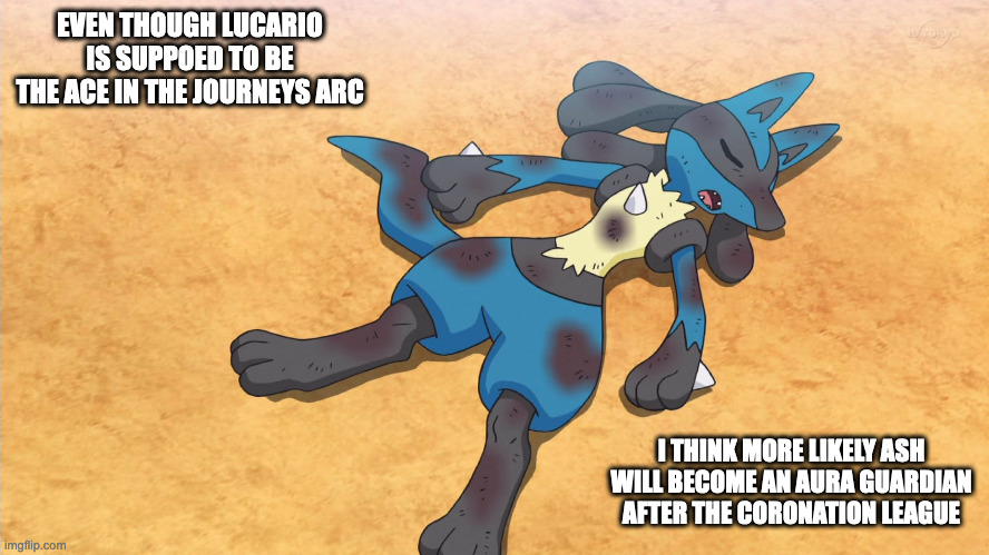Fallen Lucario | EVEN THOUGH LUCARIO IS SUPPOED TO BE THE ACE IN THE JOURNEYS ARC; I THINK MORE LIKELY ASH WILL BECOME AN AURA GUARDIAN AFTER THE CORONATION LEAGUE | image tagged in lucario,memes,pokemon | made w/ Imgflip meme maker