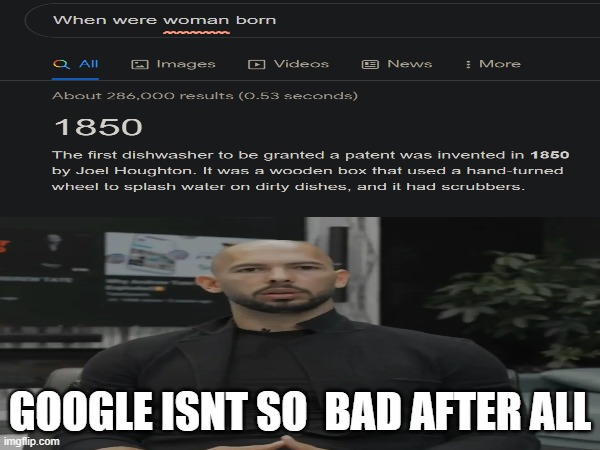 Google is a W | GOOGLE ISNT SO  BAD AFTER ALL | image tagged in funny,andrew tate,dishwasher,women | made w/ Imgflip meme maker
