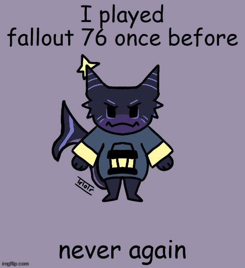 the child | I played fallout 76 once before; never again | image tagged in the child | made w/ Imgflip meme maker