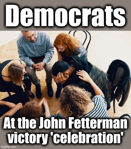 Way to go, Pennsylvania! | Democrats; At the John Fetterman victory 'celebration' | image tagged in memes,john fetterman,democrats,pennsylvania,victory,celebration | made w/ Imgflip meme maker