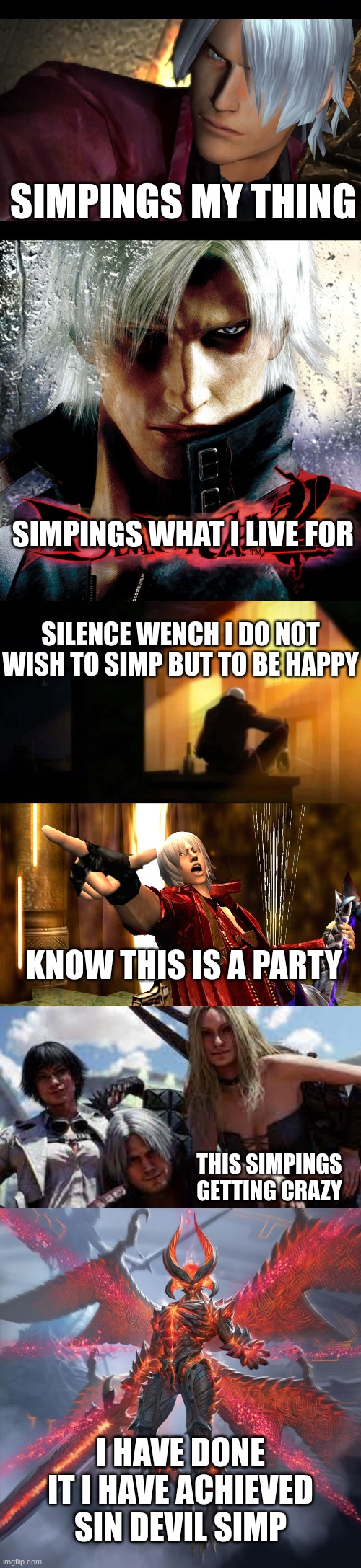 Dantes bizarre simp adventure |  SIMPINGS MY THING; SIMPINGS WHAT I LIVE FOR; SILENCE WENCH I DO NOT WISH TO SIMP BUT TO BE HAPPY; KNOW THIS IS A PARTY; THIS SIMPINGS GETTING CRAZY; I HAVE DONE IT I HAVE ACHIEVED SIN DEVIL SIMP | image tagged in dante,simp,devil may cry,trish,lady,memes | made w/ Imgflip meme maker