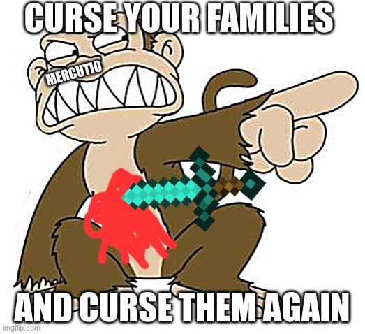 Angry Monkey Family Guy | CURSE YOUR FAMILIES; MERCUTIO; AND CURSE THEM AGAIN | image tagged in angry monkey family guy | made w/ Imgflip meme maker
