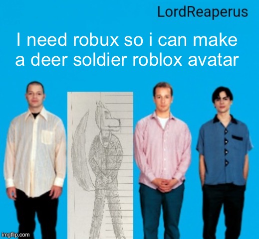 ISNDINDIDOKS DJ DIKXNIDHDQBSJHCJIn | I need robux so i can make a deer soldier roblox avatar | image tagged in lordreaperus announcement temp | made w/ Imgflip meme maker