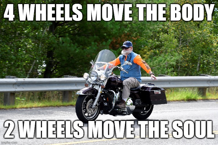 2 wheels move the soul |  4 WHEELS MOVE THE BODY; 2 WHEELS MOVE THE SOUL | image tagged in harley davidson,motorcycle,road king | made w/ Imgflip meme maker