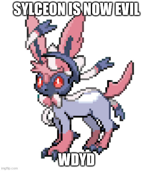 dark sylceon | SYLCEON IS NOW EVIL; WDYD | image tagged in dark sylceon | made w/ Imgflip meme maker