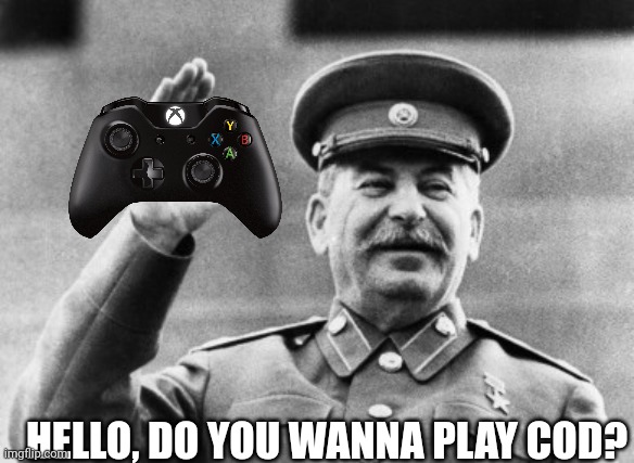 Stalin the gamer | HELLO, DO YOU WANNA PLAY COD? | image tagged in excuse me stalin,gamer,stalin,joseph stalin,gulag,russia | made w/ Imgflip meme maker