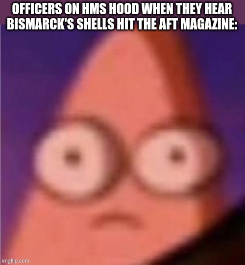  OFFICERS ON HMS HOOD WHEN THEY HEAR BISMARCK'S SHELLS HIT THE AFT MAGAZINE: | image tagged in huh,uh oh,oh no,ship | made w/ Imgflip meme maker