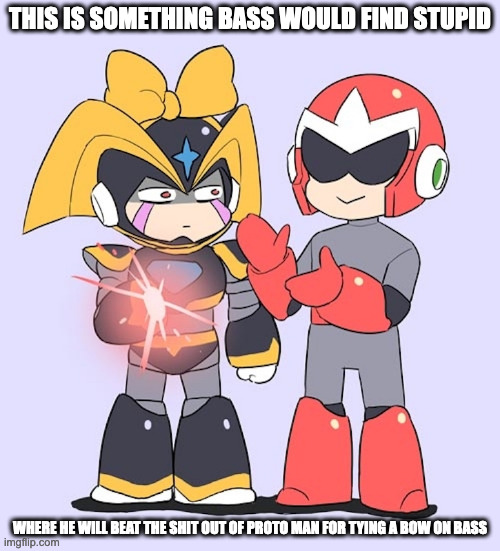 Bass With Bow | THIS IS SOMETHING BASS WOULD FIND STUPID; WHERE HE WILL BEAT THE SHIT OUT OF PROTO MAN FOR TYING A BOW ON BASS | image tagged in memes,protoman,bass,megaman | made w/ Imgflip meme maker
