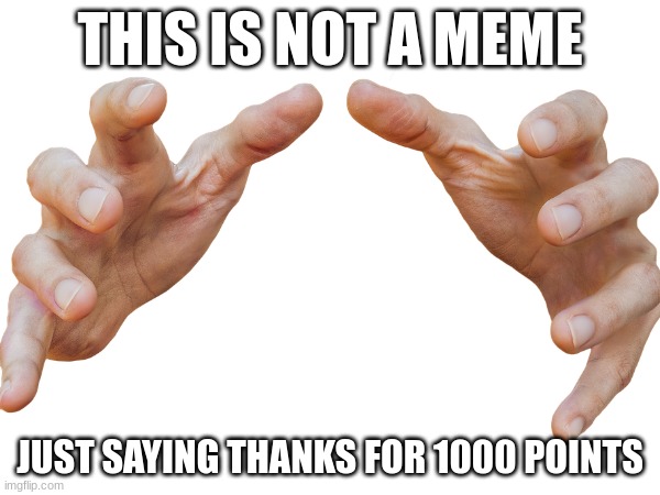 Thanks | THIS IS NOT A MEME; JUST SAYING THANKS FOR 1000 POINTS | image tagged in yes | made w/ Imgflip meme maker