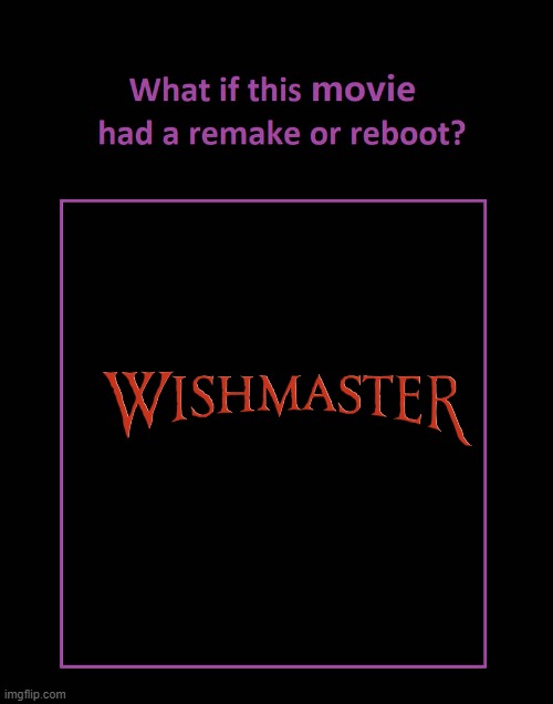 what if wishmaster had a remake or reboot | image tagged in what if movie had a remake or reboot,horror movie | made w/ Imgflip meme maker