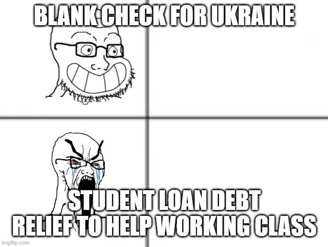 GOP today | BLANK CHECK FOR UKRAINE; STUDENT LOAN DEBT RELIEF TO HELP WORKING CLASS | image tagged in happy crying soyjak | made w/ Imgflip meme maker