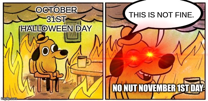 PLEASE NOT NO NUT NOVEMBER | THIS IS NOT FINE. OCTOBER 31ST HALLOWEEN DAY; NO NUT NOVEMBER 1ST DAY | image tagged in sus | made w/ Imgflip meme maker