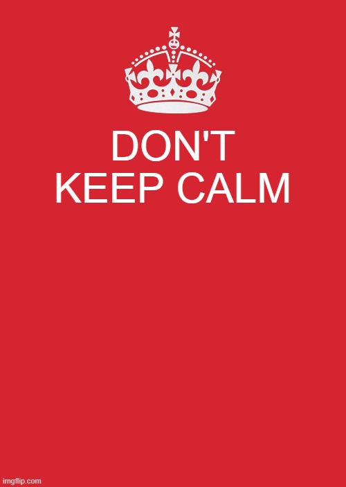 Keep Calm And Carry On Red | DON'T KEEP CALM | image tagged in memes,keep calm and carry on red | made w/ Imgflip meme maker