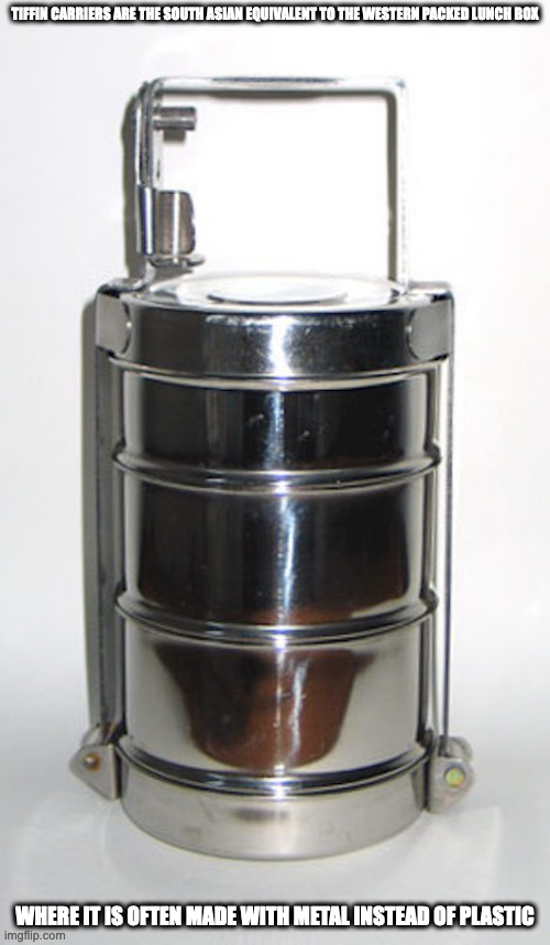 Tiffin Carrier | TIFFIN CARRIERS ARE THE SOUTH ASIAN EQUIVALENT TO THE WESTERN PACKED LUNCH BOX; WHERE IT IS OFTEN MADE WITH METAL INSTEAD OF PLASTIC | image tagged in memes,tiffin | made w/ Imgflip meme maker