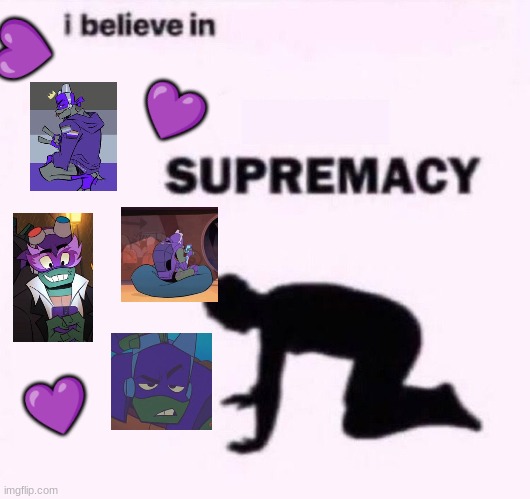 Donnie <33 | 💜; 💜; 💜 | image tagged in i belive in supermacy | made w/ Imgflip meme maker