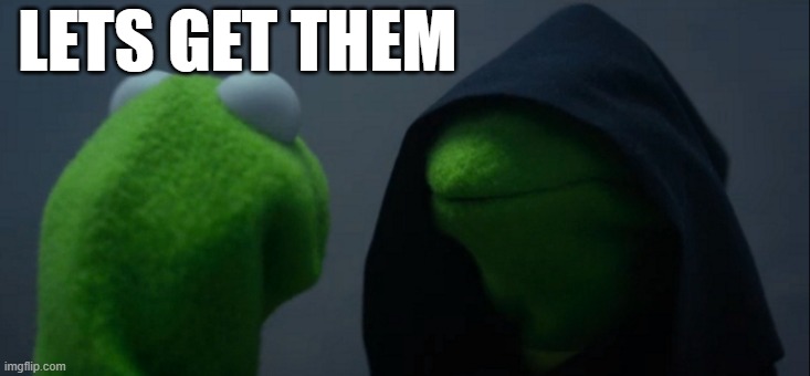LETS GET THEM | image tagged in memes,evil kermit | made w/ Imgflip meme maker