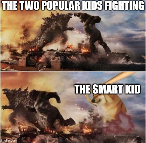 Bruh+meme=breme | THE TWO POPULAR KIDS FIGHTING; THE SMART KID | image tagged in kong godzilla doge,smart,popular | made w/ Imgflip meme maker