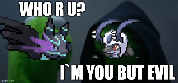 ... | WHO R U? I`M YOU BUT EVIL | image tagged in memes,evil kermit | made w/ Imgflip meme maker