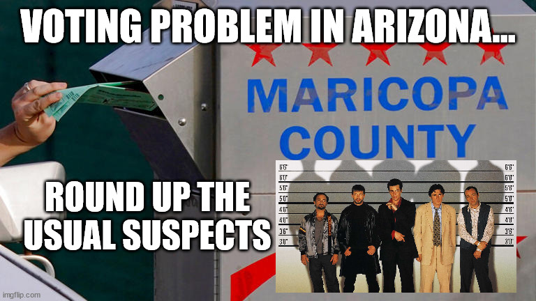 VOTING PROBLEM IN ARIZONA... ROUND UP THE USUAL SUSPECTS | image tagged in voting | made w/ Imgflip meme maker