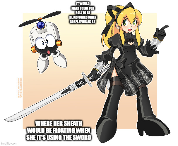 Roll Cosplaying B2 | IT WOULD MAKE SCENE FOR ROLL TO BE BLINDFOLDED WHEN COSPLAYING AS B2; WHERE HER SHEATH WOULD BE FLOATING WHEN SHE IT'S USING THE SWORD | image tagged in cosplay,roll,megaman,b2,nier,memes | made w/ Imgflip meme maker
