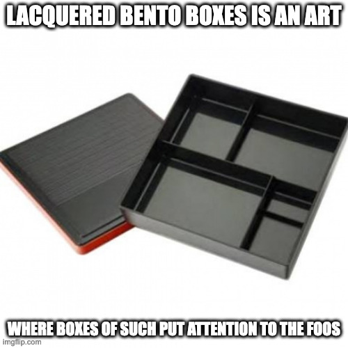 Lacquered Bento Box | LACQUERED BENTO BOXES IS AN ART; WHERE BOXES OF SUCH PUT ATTENTION TO THE FOOS | image tagged in utensil,memes | made w/ Imgflip meme maker