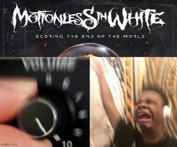 motionless in white never disappoints | image tagged in turn up the music | made w/ Imgflip meme maker