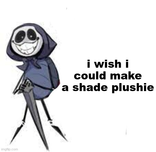 quarrel | i wish i could make a shade plushie | image tagged in quarrel | made w/ Imgflip meme maker