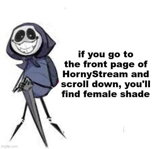 i only know this because i was looking at sylceon's profile | if you go to the front page of HornyStream and scroll down, you'll find female shade | image tagged in quarrel | made w/ Imgflip meme maker