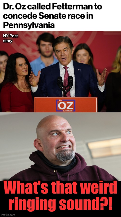 That's just cruel! | NY Post
story; What's that weird
ringing sound?! | image tagged in memes,john fetterman,pennsylvania,senate,election 2022,dr oz | made w/ Imgflip meme maker