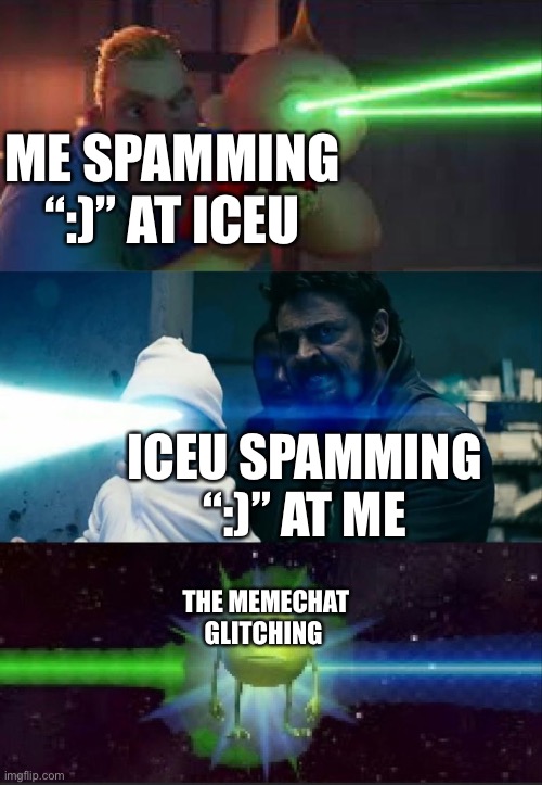 True story | ME SPAMMING “:)” AT ICEU; ICEU SPAMMING “:)” AT ME; THE MEMECHAT GLITCHING | image tagged in laser babies to mike wazowski,iceu,memecat | made w/ Imgflip meme maker