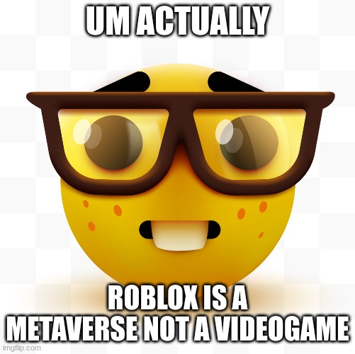 Nerd emoji | UM ACTUALLY; ROBLOX IS A METAVERSE NOT A VIDEOGAME | image tagged in nerd emoji,gamng,memes | made w/ Imgflip meme maker