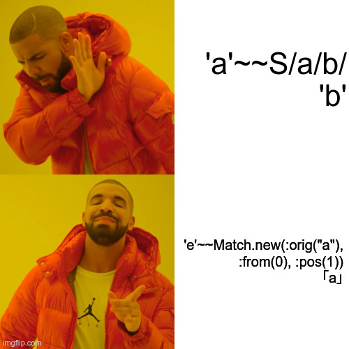 Drake Hotline Bling Meme | 'a'~~S/a/b/
'b'; 'e'~~Match.new(:orig("a"), :from(0), :pos(1))
｢a｣ | image tagged in memes,drake hotline bling | made w/ Imgflip meme maker