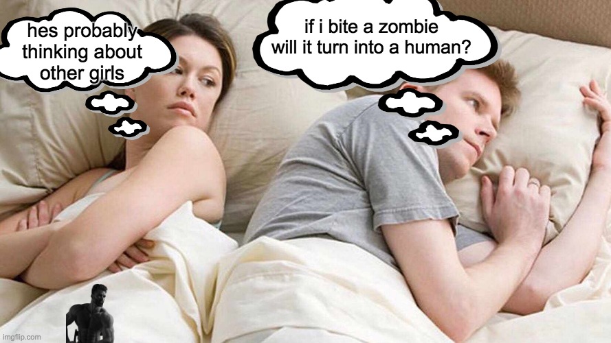 I Bet He's Thinking About Other Women | if i bite a zombie
will it turn into a human? hes probably
thinking about
other girls | image tagged in memes,i bet he's thinking about other women | made w/ Imgflip meme maker