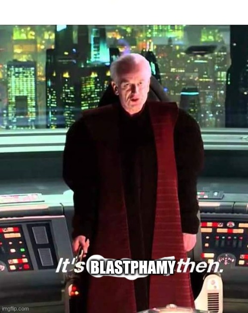 Its Treason then | BLASPHEMY | image tagged in its treason then | made w/ Imgflip meme maker