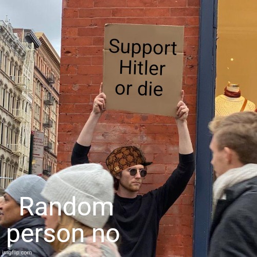 Support Hitler or die; Random person no | image tagged in memes,guy holding cardboard sign | made w/ Imgflip meme maker