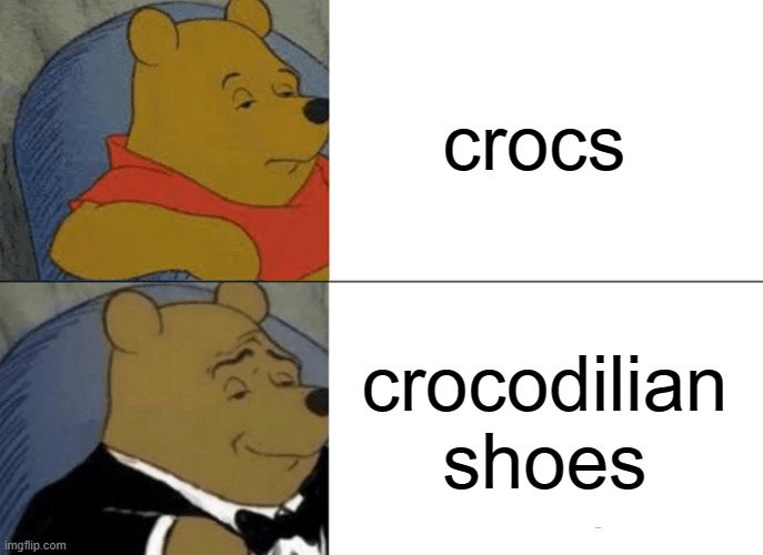 Tuxedo Winnie The Pooh | crocs; crocodilian shoes | image tagged in memes,tuxedo winnie the pooh,funny | made w/ Imgflip meme maker