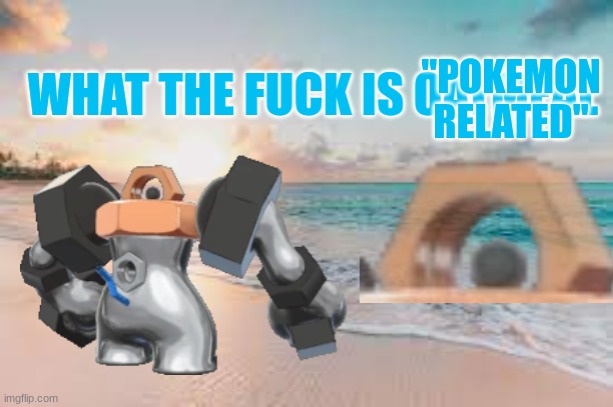 What the fuck is oatmeal Big Chungus | "POKEMON RELATED" | image tagged in what the fuck is oatmeal big chungus | made w/ Imgflip meme maker