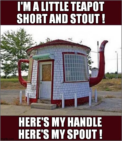 Novelty Tea Room | I'M A LITTLE TEAPOT
SHORT AND STOUT ! HERE'S MY HANDLE
HERE'S MY SPOUT ! | image tagged in poetry,novelty,tea room,front page | made w/ Imgflip meme maker