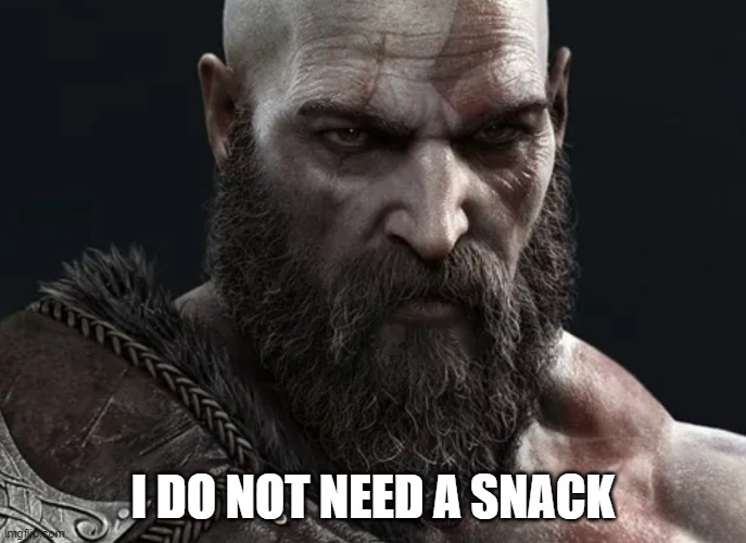 Kratos Doesn't Need a Snack | I DO NOT NEED A SNACK | image tagged in kratos,god of war,ragnarok,snack,hungry | made w/ Imgflip meme maker