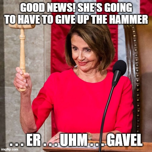 GOOD NEWS! SHE'S GOING TO HAVE TO GIVE UP THE HAMMER . . . ER . . . UHM . . . GAVEL | made w/ Imgflip meme maker