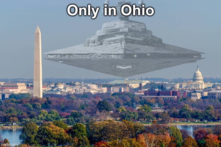 Swag like Ohio | Only in Ohio | image tagged in star wars star destoyer in dc | made w/ Imgflip meme maker