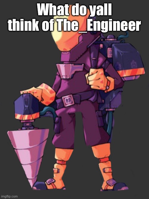 People will think tf2 is my only concern (not that it’s a problem) | What do yall think of The_Engineer | image tagged in domekeeper engineer | made w/ Imgflip meme maker