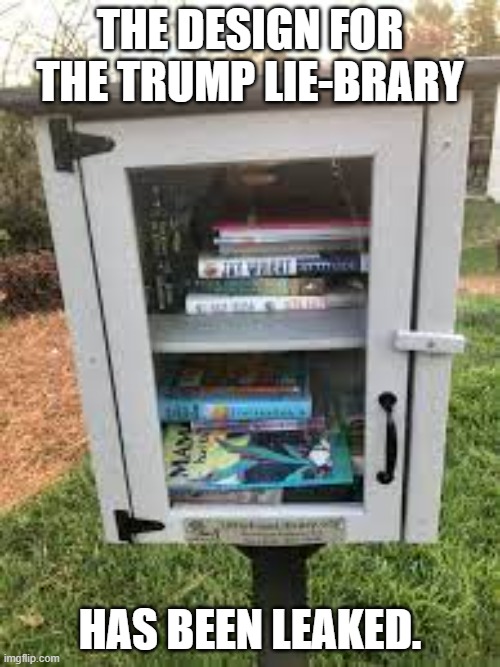 meme by Brad trumps lie-brary | THE DESIGN FOR THE TRUMP LIE-BRARY; HAS BEEN LEAKED. | image tagged in mischief | made w/ Imgflip meme maker