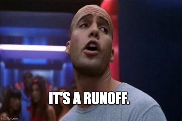 Billy Zane Walk Off Blank | IT'S A RUNOFF. | image tagged in billy zane walk off blank | made w/ Imgflip meme maker